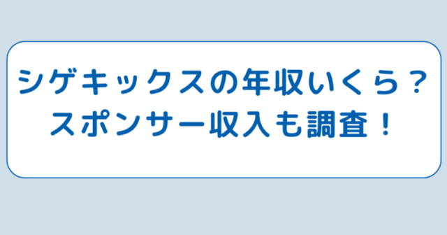 シゲキックスの年収いくら？スポンサー収入も調査！